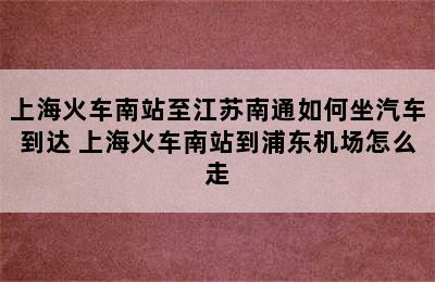 上海火车南站至江苏南通如何坐汽车到达 上海火车南站到浦东机场怎么走